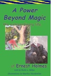 A Power Beyond Magic: the extraordinary life of Ernest Holmes
